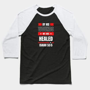 By His Wounds We Are Healed | Christian Typography Baseball T-Shirt